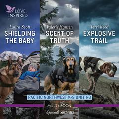 Pacific Northwest K-9 Unit books 1-3/Shielding the Baby/Scent of Truth/Explosive Trail by Valerie Hansen audiobook