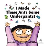 I Made These Ants Some Underpants by  Derick Wilder audiobook
