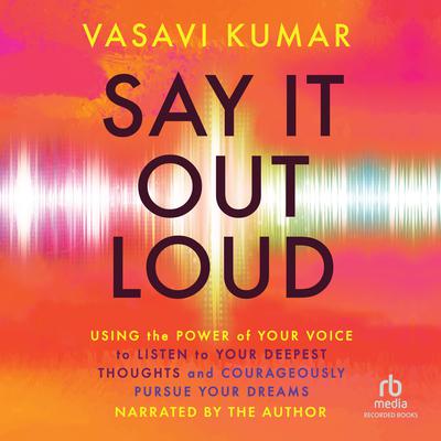 Say It Out Loud by Vasavi Kumar audiobook