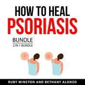 How to Heal Psoriasis Bundle, 2 in 1 Bundle by  Bethany Alonzo audiobook