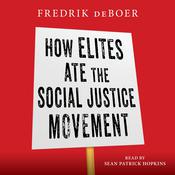 How Elites Ate the Social Justice Movement by  Fredrik deBoer audiobook