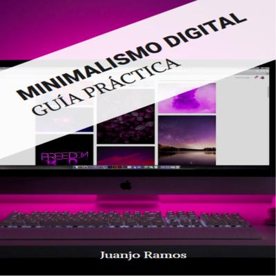 Minimalismo digital: Guía práctica by Juanjo Ramos audiobook