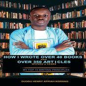 How I Wrote Over 40 Books and Over 350 Articles Within 3 Years by  Henry Duodu Appiah-korang audiobook
