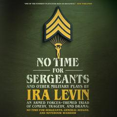 “No Time For Sergeants” and Other Military Plays by Ira Levin by Ira Levin audiobook