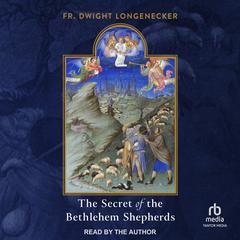 The Secret of the Bethlehem Shepherds by Fr. Dwight Longenecker audiobook