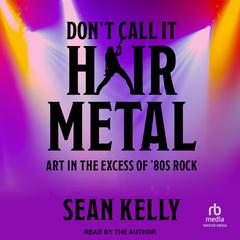 Don't Call It Hair Metal by Sean Kelly audiobook