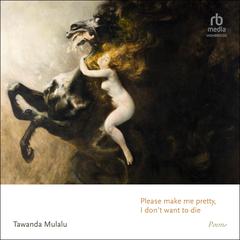 Please make me pretty, I don't want to die by Tawanda Mulalu audiobook