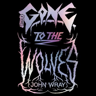 Gone to the Wolves by John Wray audiobook
