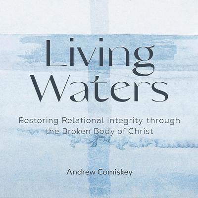 Living Waters by Andrew Comiskey audiobook