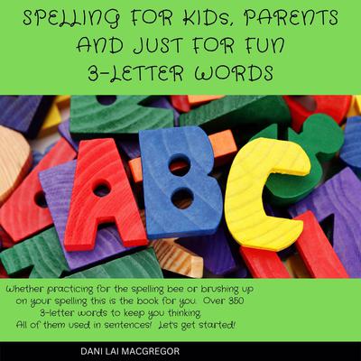 Spelling for Kids, Parents and Just for Fun - 3 Letter Words by Dani Lai MacGregor audiobook