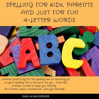 Spelling for Kids, Parents and Just for Fun - 4 Letter Words by Dani Lai MacGregor audiobook