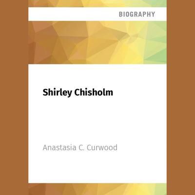 Shirley Chisholm by Anastasia C. Curwood audiobook