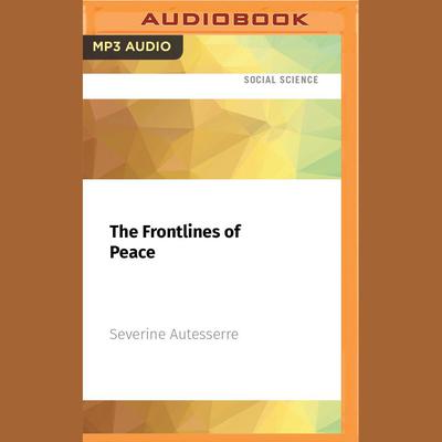 The Frontlines of Peace by Severine Autesserre audiobook
