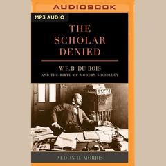 The Scholar Denied by Aldon D. Morris audiobook