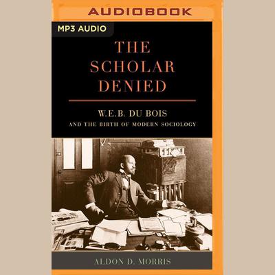 The Scholar Denied by Aldon D. Morris audiobook