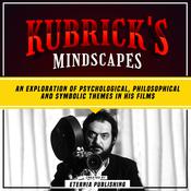 Kubrick's Mindscapes: An Exploration Of Psychological, Philosophical, And Symbolic Themes In His Films by  Eternia Publishing audiobook