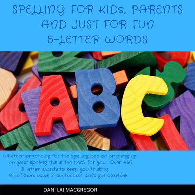 Spelling for Kids, Parents and Just for Fun 5 Letter Words by Dani Lai MacGregor audiobook