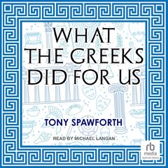 What the Greeks Did for Us by Tony Spawforth audiobook