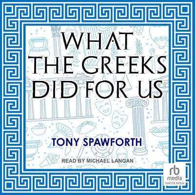 What the Greeks Did for Us by Tony Spawforth audiobook
