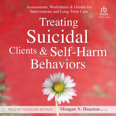 Treating Suicidal Clients & Self-Harm Behaviors by Meagan N. Houston, PhD, SAP audiobook