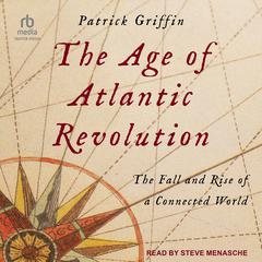 The Age of Atlantic Revolution by Patrick Griffin audiobook