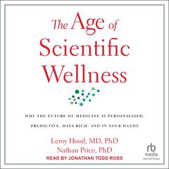 The Age of Scientific Wellness by Leroy Hood, MD audiobook