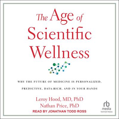 The Age of Scientific Wellness by Leroy Hood, MD audiobook
