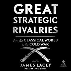 Great Strategic Rivalries by James Lacey audiobook