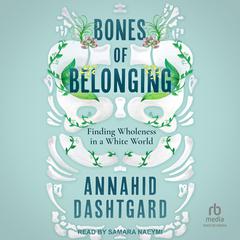 Bones of Belonging by Annahid Dashtgard audiobook