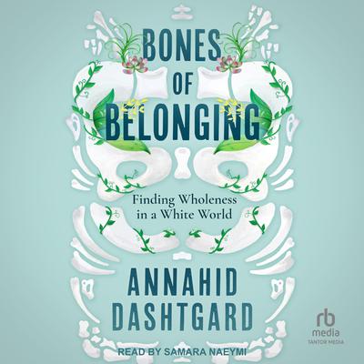 Bones of Belonging by Annahid Dashtgard audiobook