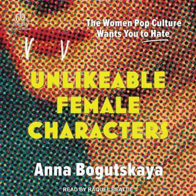 Unlikeable Female Characters by Anna Bogutskaya audiobook