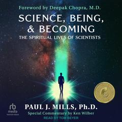 Science, Being, & Becoming by Paul J. Mills, Ph.D. audiobook
