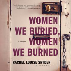 Women We Buried, Women We Burned by Rachel Louise Snyder audiobook