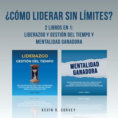 ¿Cómo Liderar Sin Límites?: 2 Libros En 1: Liderazgo y Gestión Del Tiempo y Mentalidad Ganadora by Kevin R. Corvey audiobook