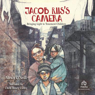 Jacob Riis's Camera by Alexis O'Neill audiobook