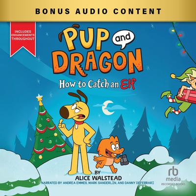 Pup and Dragon: How to Catch an Elf by Alice Walstead audiobook
