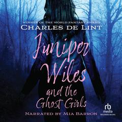 Juniper Wiles and the Ghost Girl by Charles de Lint audiobook