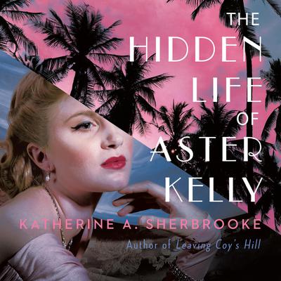 The Hidden Life of Aster Kelly by Katherine A. Sherbrooke audiobook