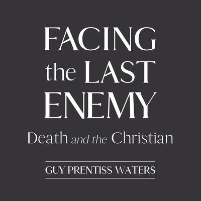 Facing the Last Enemy by Guy Prentiss Waters audiobook
