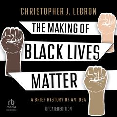 The Making of Black Lives Matter by Christopher J. Lebron audiobook