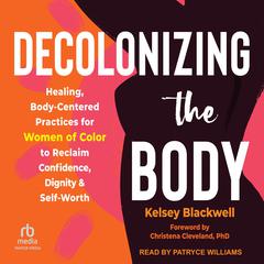 Decolonizing the Body by Kelsey Blackwell audiobook