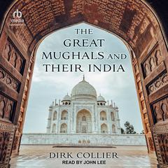 The Great Mughals and Their India by Dirk Collier audiobook