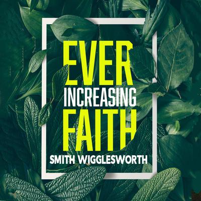 Ever-Increasing Faith by Smith Wigglesworth audiobook