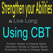 Strengthen Your Abilities & Live Long: Using CBT by  Azhar ul Haque Sario audiobook