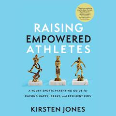 Raising Empowered Athletes by Kirsten Jones audiobook