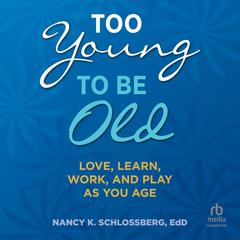 Too Young to Be Old by Nancy K. Schlossberg audiobook