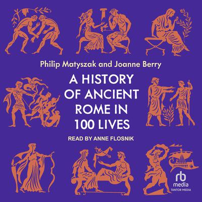 A History of Ancient Rome in 100 Lives by Philip Matyszak audiobook