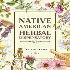 NATIVE AMERICAN HERBAL DISPENSATORY by Ted Waters audiobook