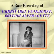 A Rare Recording of Christabel Pankhurst, British Suffragette by  Christabel Pankhurst audiobook