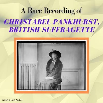 A Rare Recording of Christabel Pankhurst, British Suffragette by Christabel Pankhurst audiobook